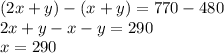 (2x+y)- (x+y) =770-480\\2x+y-x-y= 290\\x= 290