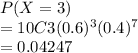P(X=3)\\=10C3 (0.6)^3 (0.4)^7\\= 0.04247