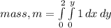 mass, m =\int\limits^2_0 \int\limits^y_0 {1} \,dx  \,dy \\