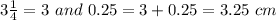 3\frac{1}{4}= 3\ and\ 0.25=3+0.25=3.25\ cm