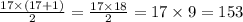 \frac{17\times(17+1)}{2}=\frac{17\times18}{2}=17\times9=153