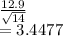 \frac{12.9}{\sqrt{14} } \\=3.4477