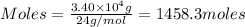 Moles=\frac{3.40\times 10^4g}{24g/mol}=1458.3moles