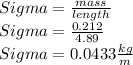 Sigma=\frac{mass}{length}\\ Sigma=\frac{0.212}{4.89}\\ Sigma=0.0433 \frac{kg}{m}
