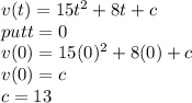 v(t)=15t^{2}+8t+c\\ put t=0\\v(0)=15(0)^{2}+ 8(0)+c\\v(0)=c\\c=13
