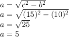 a=\sqrt{c^{2}-b^{2}  }\\ a=\sqrt{(15)^{2} -(10)^{2} }  \\a=\sqrt{25}\\ a=5