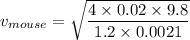 v_{mouse} = \sqrt{\dfrac{4\times 0.02\times 9.8}{1.2\times 0.0021}}