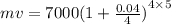 mv = 7000 {(1 +  \frac{0.04}{4}) }^{4 \times 5}