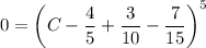 0=\left(C-\dfrac45+\dfrac3{10}-\dfrac7{15}\right)^5