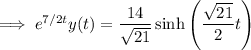 \implies e^{7/2t}y(t)=\dfrac{14}{\sqrt{21}}\sinh\left(\dfrac{\sqrt{21}}2t\right)