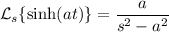 \mathcal L_s\{\sinh(at)\}=\dfrac a{s^2-a^2}