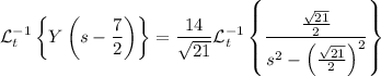 \mathcal L^{-1}_t\left\{Y\left(s-\dfrac72\right)\right\}=\dfrac{14}{\sqrt{21}}\mathcal L^{-1}_t\left\{\dfrac{\frac{\sqrt{21}}2}{s^2-\left(\frac{\sqrt{21}}2\right)^2}\right\}