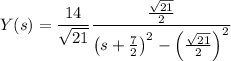 Y(s)=\dfrac{14}{\sqrt{21}}\dfrac{\frac{\sqrt{21}}2}{\left(s+\frac72\right)^2-\left(\frac{\sqrt{21}}2\right)^2}