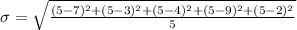 \sigma = \sqrt{\frac{(5 - 7)^{2} + (5 - 3)^{2} + (5 - 4)^{2} + (5 - 9)^{2} + (5 - 2)^{2}}{5}}