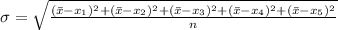 \sigma = \sqrt{\frac{(\bar{x} - x_{1})^{2} + (\bar{x} - x_{2})^{2} + (\bar{x} - x_{3})^{2} + (\bar{x} - x_{4})^{2} + (\bar{x} - x_{5})^{2}}{n}}