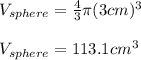 V_{sphere}=\frac{4}{3}\pi (3cm)^3\\\\V_{sphere}=113.1cm^3