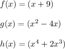 f(x)=(x+9)\\\\g(x)=(x^{2} -4x)\\\\h(x)=(x^{4}+2 x^{3})