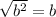 \sqrt{b^{2} }=b
