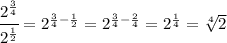 \cfrac{2^{ \frac{3}{4} }}{2^{ \frac{1}{2} }}=2^{ \frac{3}{4} - \frac{1}{2} } =2^{ \frac{3}{4}-  \frac{2}{4} }=2^{ \frac{1}{4} }= \sqrt[4]{2}