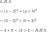 L.H.S.\\\\=(x-2)^2+(y+3)^2\\\\=(0-2)^2+(0+3)^2\\\\=4+9=134=R.H.S.