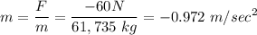 \displaystyle m=\frac{F}{m}=\frac{-60N}{61,735\ kg}=-0.972\ m/sec^2