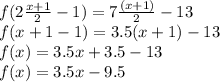 f(2\frac{x+1}{2}-1)=7\frac{(x+1)}{2}-13\\f(x+1-1)=3.5(x+1)-13\\f(x)=3.5x+3.5-13\\f(x)=3.5x-9.5