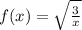 f (x) = \sqrt {\frac {3} {x}}