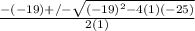 \frac{-(-19)+/- \sqrt{(-19)^2-4(1)(-25)} }{2(1)}