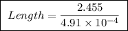 \boxed{ \ Length = \frac{2.455}{4.91 \times 10^{-4}} \ }