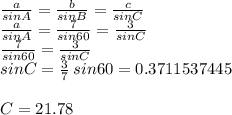 \frac{a}{sinA}  = \frac{b}{sinB}  = \frac{c}{sinC} \\  \frac{a}{sinA}  = \frac{7}{sin60}  = \frac{3}{sinC}  \\ \frac{7}{sin60}  = \frac{3}{sinC}  \\ sinC = \frac{3}{7} \: sin60 = 0.3711537445 \\  \\ C =  21.78