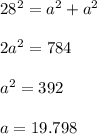28^2 = a^2 + a^2\\\\2a^2 = 784\\\\a^2 = 392\\\\a =19.798