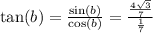 \tan(b)=\frac{\sin(b)}{\cos(b)}=\frac{\frac{4\sqrt{3}}{7}}{\frac{1}{7}}