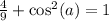\frac{4}{9}+\cos^2(a)=1