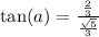 \tan(a)=\frac{\frac{2}{3}}{\frac{\sqrt{5}}{3}}