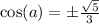 \cos(a)=\pm \frac{\sqrt{5}}{3}