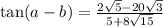 \tan(a-b)=\frac{2\sqrt{5}-20\sqrt{3}}{5+8\sqrt{15}}