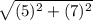 \sqrt{(5)^{2} + (7)^{2}  }