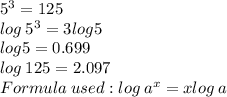 5^{3}=125\\log\:5^{3}=3log5\\log5=0.699\\log\:125=2.097\\Formula\:used:log\:a^{x}=xlog\:a