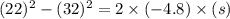 (22)^{2} - (32)^{2} = 2 \times (- 4.8) \times (s)