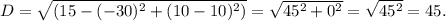 D=\sqrt{(15-(-30)^2+(10-10)^2)}=\sqrt{45^2+0^2}=\sqrt{45^2}=45.
