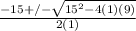\frac{-15+/- \sqrt{15^{2}-4(1)(9)} }{2(1)}