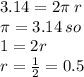 3.14 = 2\pi \: r \\ \pi = 3.14 \: so \\ 1 = 2r \\ r =  \frac{1}{2}  = 0.5