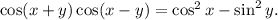 \cos(x+y)\cos(x-y)=\cos^2x-\sin^2y.