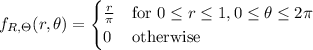 f_{R,\Theta}(r,\theta)=\begin{cases}\frac r\pi&\text{for }0\le r\le1,0\le\theta\le2\pi\\0&\text{otherwise}\end{cases}