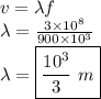 v=\lambda f \\ \lambda= \frac{3\times 10^8}{900\times 10^3}  \\ \lambda = \boxed {\frac{10^3}{3}~m}