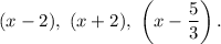 (x-2),\ (x+2),\ \left(x-\dfrac{5}{3}\right).
