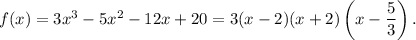 f(x) = 3x^3 -5x^2 - 12x + 20=3(x-2)(x+2)\left(x-\dfrac{5}{3}\right).