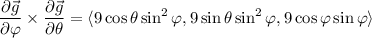 \dfrac{\partial\vec g}{\partial\varphi}\times\dfrac{\partial\vec g}{\partial\theta}=\langle9\cos\theta\sin^2\varphi,9\sin\theta\sin^2\varphi,9\cos\varphi\sin\varphi\rangle
