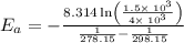 E_a=-\frac{8.314\ln \left(\frac{1.5\times \:10^3}{4\times \:10^3}\right)}{\frac{1}{278.15}-\frac{1}{298.15}}