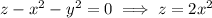 z-x^2-y^2=0\implies z=2x^2